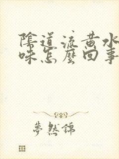 阴道流黄水有异味怎么回事