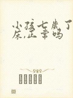 小孩七岁了还尿床,正常吗