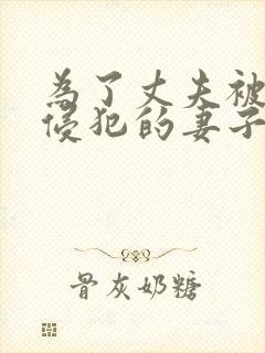 为了丈夫被上司侵犯的妻子