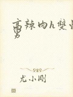 高辣肉h双性男男