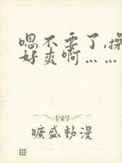 嗯不要了,操的好爽啊……