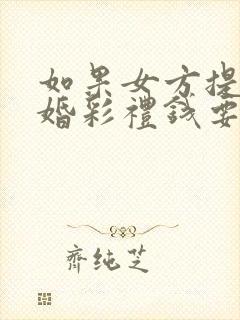 如果女方提出离婚彩礼钱要给男方吗