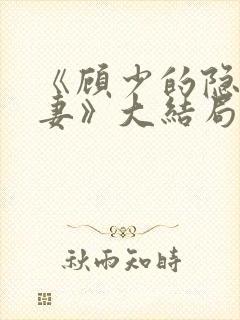 《顾少的隐婚甜妻》大结局