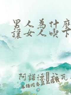 男人为什么喜欢让女人吃下面