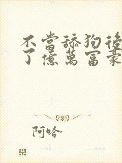 不当舔狗后我成了亿万富豪小说