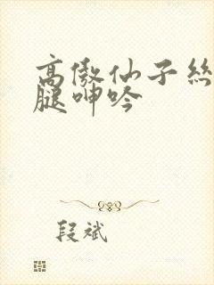 高傲仙子丝袜美腿呻吟