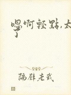 嗯啊轻点,太大了