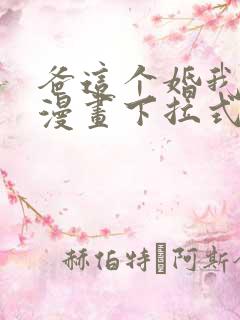 爸这个婚我不结漫画下拉式漫画