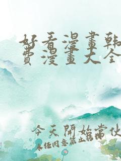 好看漫画韩漫免费漫画大全在线阅读