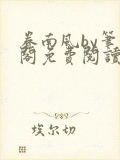 眷南风by笔趣阁免费阅读无弹窗