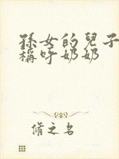 孙女的儿子怎样称呼奶奶