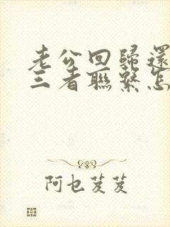 老公回归还跟第三者联系怎么办