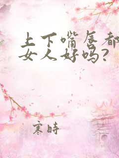 上下嘴唇都薄的女人好吗?