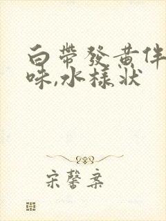 白带发黄伴有臭味,水样状