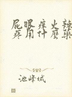 屁眼痒火辣辣的疼用什么药