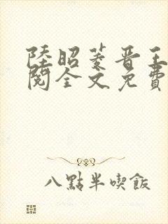 陆昭菱晋王周时阅全文免费阅读