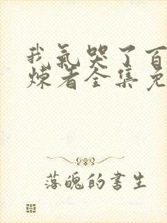 我气哭了百万修炼者全集免费观看