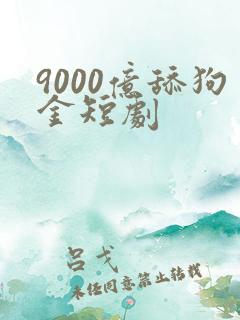 9000亿舔狗金短剧