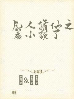 凡人修仙之仙界篇小说了