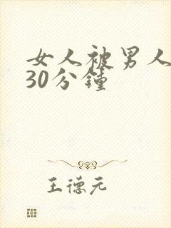 女人被男人爽桶30分钟