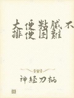 大便粘腻不成形排便困难