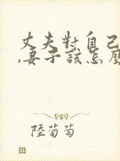 丈夫对自己不好,妻子该怎么办