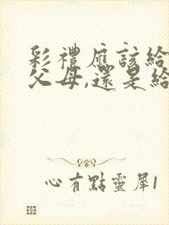 彩礼应该给女方父母,还是给女方