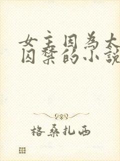 女主因为太美被囚禁的小说