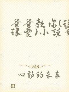 爸爸教你(很爱很爱)小说笔趣阁最新章