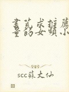 书荒求推荐高质量的女频小说