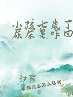 小孩七岁了总是尿床是咋回事