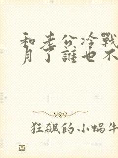 和老公冷战一个月了谁也不理谁我要主动吗