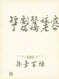 短剧替嫁夜我成了病娇老公的心尖宠全集