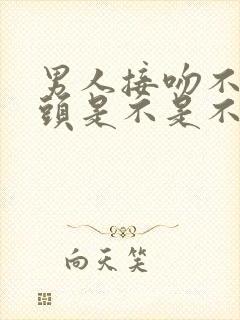 男人接吻不伸舌头是不是不爱女人