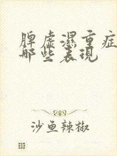 脾虚湿重症状有哪些表现