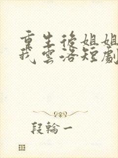 重生后姐姐们护我云洛短剧免费观看