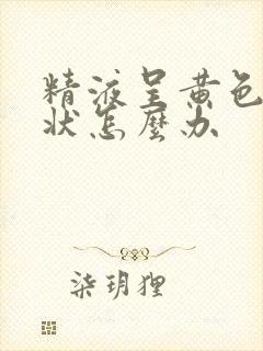 精液呈黄色果冻状怎么办