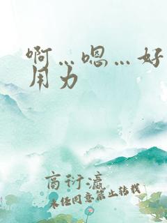 啊…嗯…好爽…用力