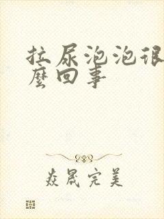 拉尿泡泡很多怎么回事