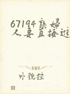 67194熟妇人妻直接进入