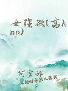 女强欲(高h,np)