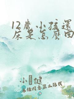 12岁小孩还尿床是怎么回事