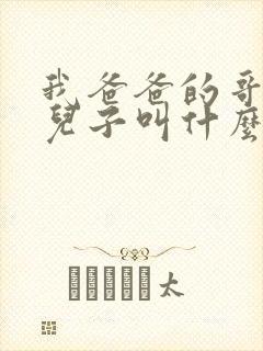 我爸爸的哥哥的儿子叫什么