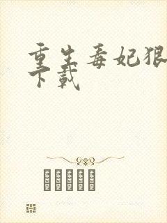 重生毒妃狠绝色下载