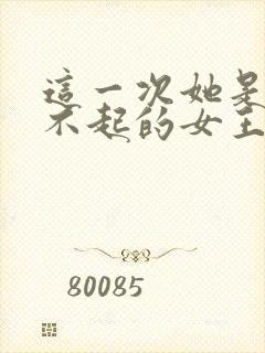 这一次她是高攀不起的女王短剧免费观看