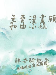 免费漫画顾小姐和曲小姐