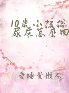 10岁小孩总是尿床怎么回事