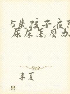 5岁孩子夜间总尿床怎么办