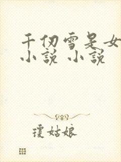 千仞雪是女主的小说 小说