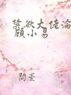 禁欲大佬沦陷了 顾小易